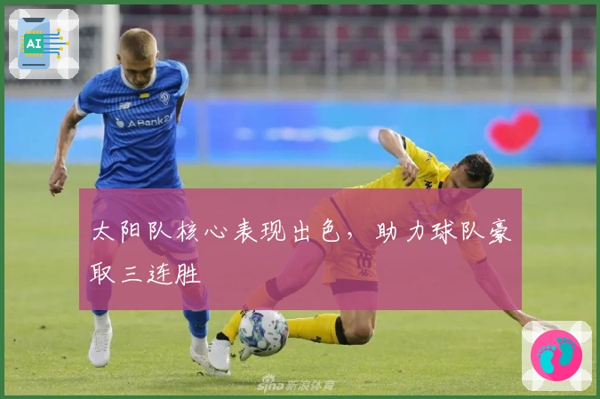 太阳队核心表现出色，助力球队豪取三连胜