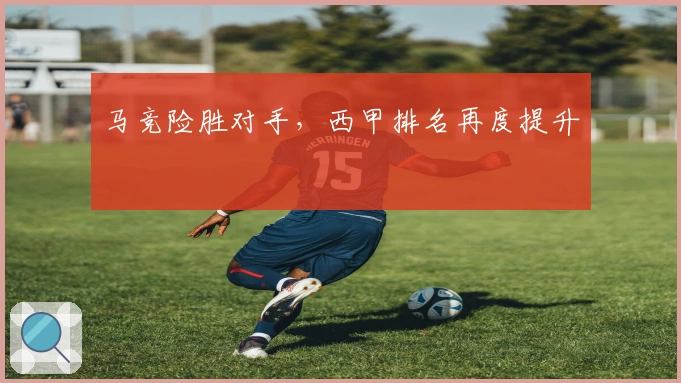 马竞险胜对手，西甲排名再度提升