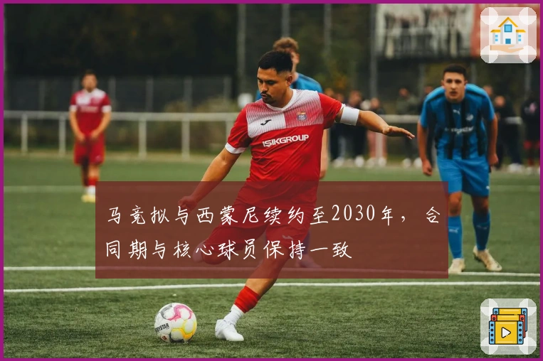 马竞拟与西蒙尼续约至2030年，合同期与核心球员保持一致